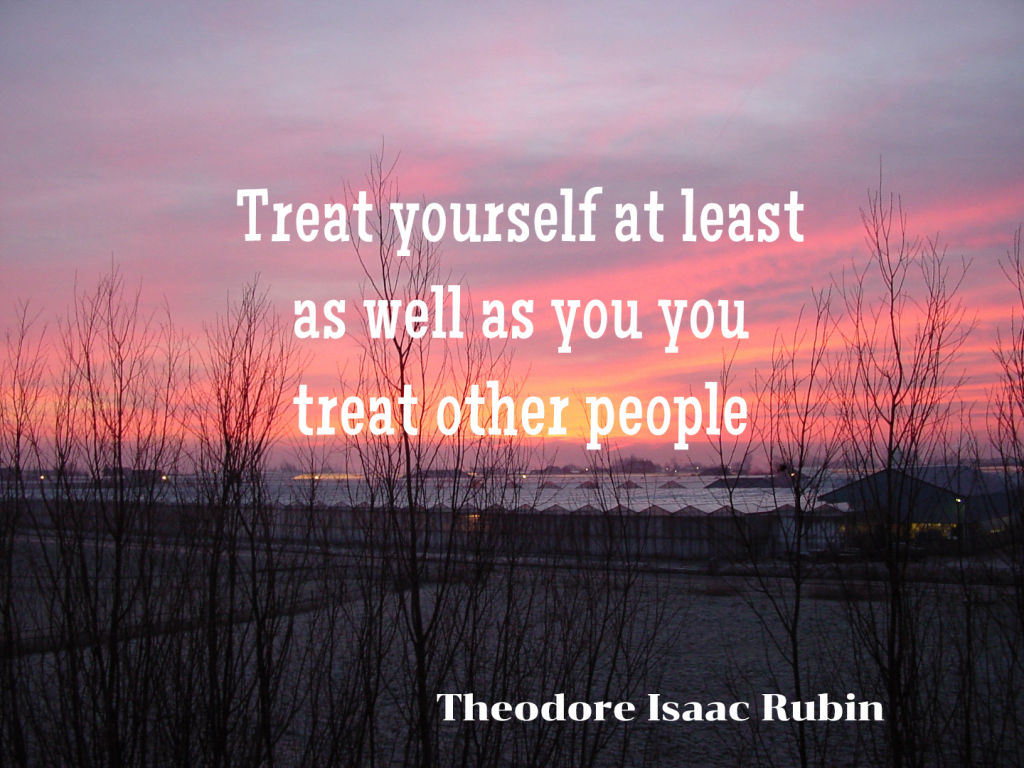 Treat yourself at least as well as you treat other people